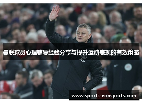 曼联球员心理辅导经验分享与提升运动表现的有效策略