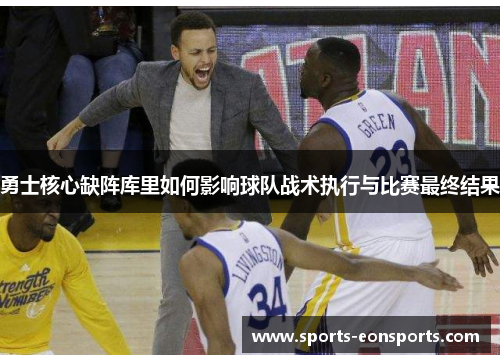 勇士核心缺阵库里如何影响球队战术执行与比赛最终结果