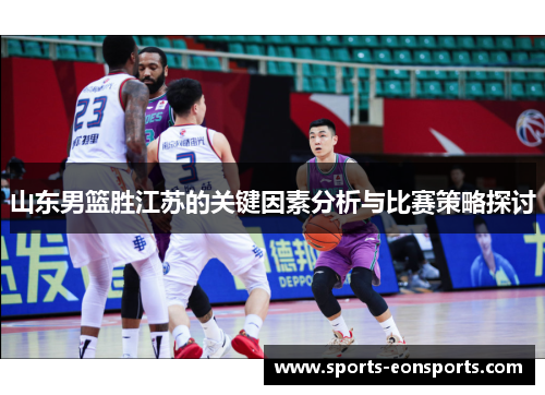 山东男篮胜江苏的关键因素分析与比赛策略探讨