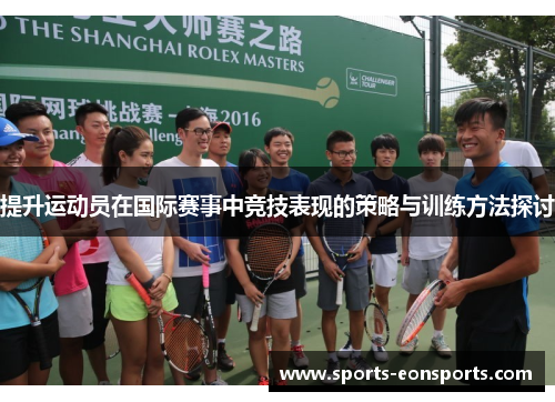 提升运动员在国际赛事中竞技表现的策略与训练方法探讨