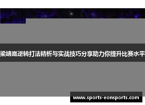梁靖崑逆转打法精析与实战技巧分享助力你提升比赛水平