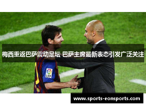 梅西重返巴萨震动足坛 巴萨主席最新表态引发广泛关注