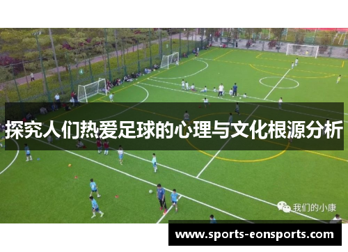 探究人们热爱足球的心理与文化根源分析