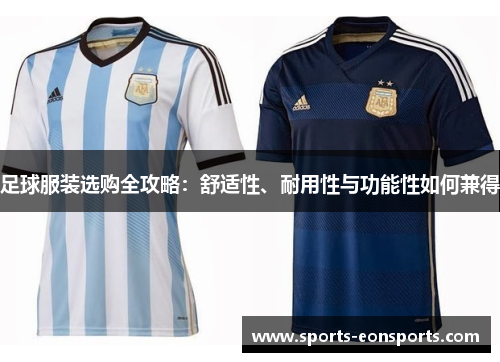 足球服装选购全攻略：舒适性、耐用性与功能性如何兼得