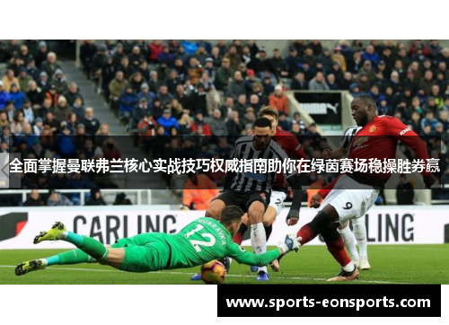全面掌握曼联弗兰核心实战技巧权威指南助你在绿茵赛场稳操胜券赢