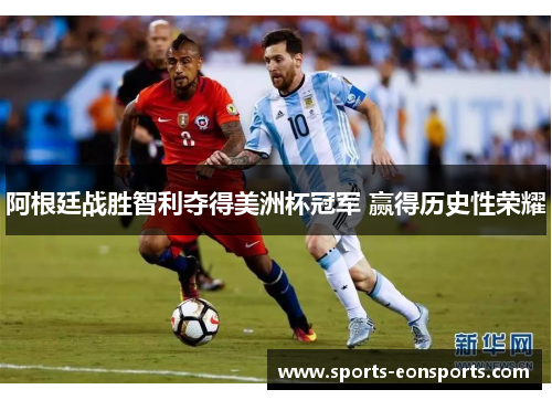 阿根廷战胜智利夺得美洲杯冠军 赢得历史性荣耀